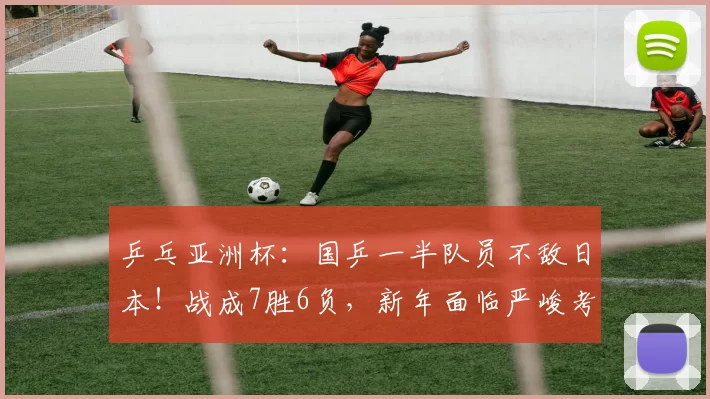 乒乓亚洲杯:国乒一半队员不敌日本!战成7胜6负,新年面临严峻考验