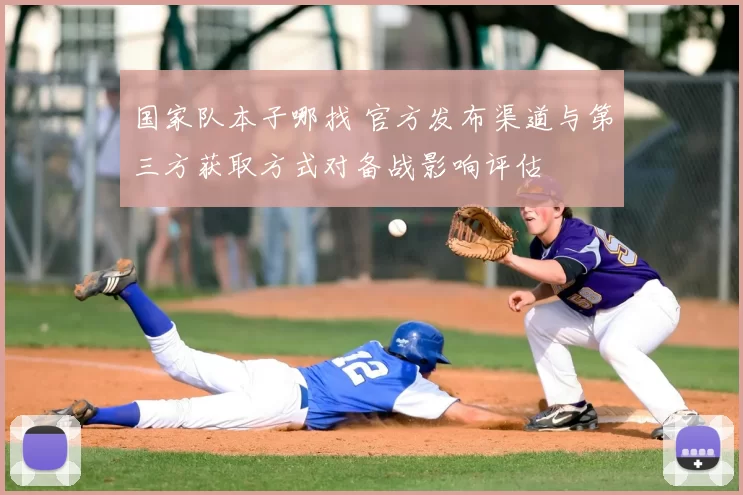 国家队本子哪找 官方发布渠道与第三方获取方式对备战影响评估