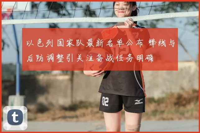 以色列国家队最新名单公布 锋线与后防调整引关注备战任务明确