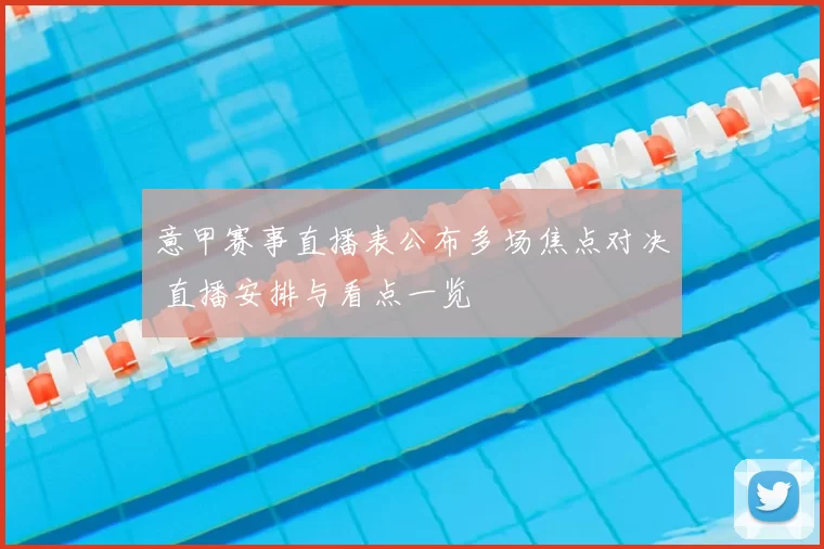 意甲赛事直播表公布多场焦点对决 直播安排与看点一览