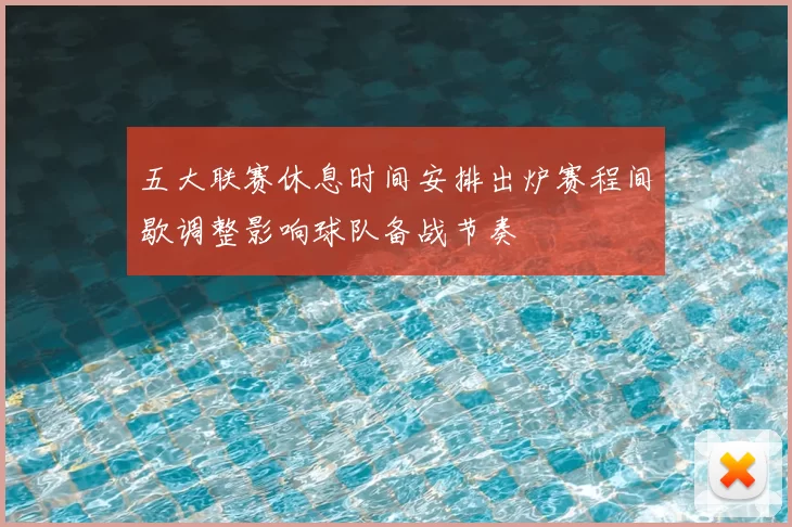 五大联赛休息时间安排出炉赛程间歇调整影响球队备战节奏