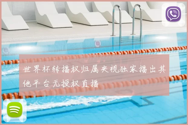 世界杯转播权归属央视独家播出其他平台无授权直播