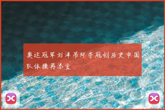 奥运冠军刘洋吊环夺冠创历史中国队体操再添金