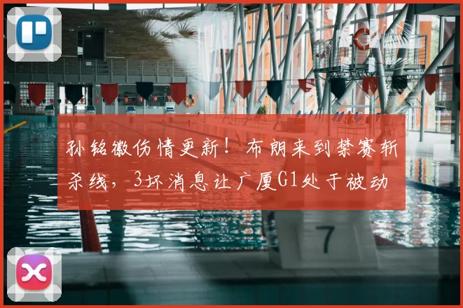 孙铭徽伤情更新！布朗来到禁赛斩杀线，3坏消息让广厦G1处于被动